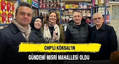CHP'li Köksal'ın Gündemi Mısri Mahallesi Oldu