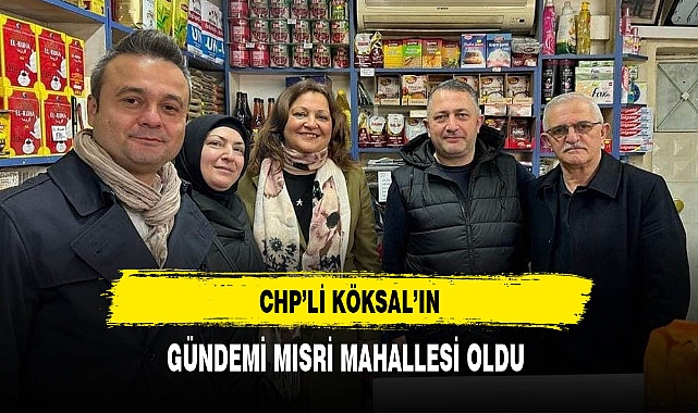 CHP'li Köksal'ın Gündemi Mısri Mahallesi Oldu