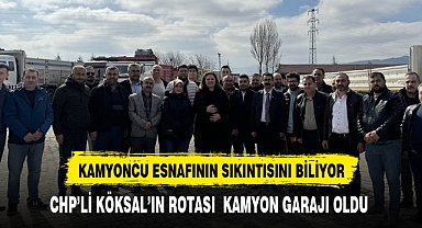CHP'li Köksal'ın Rotası Kamyon Garajı Oldu
