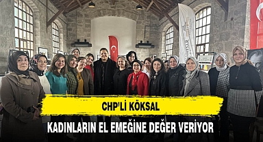 CHP'li Köksal Kadınların El Emeğine Değer Veriyor