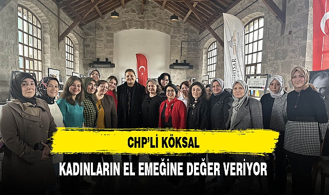 CHP'li Köksal Kadınların El Emeğine Değer Veriyor