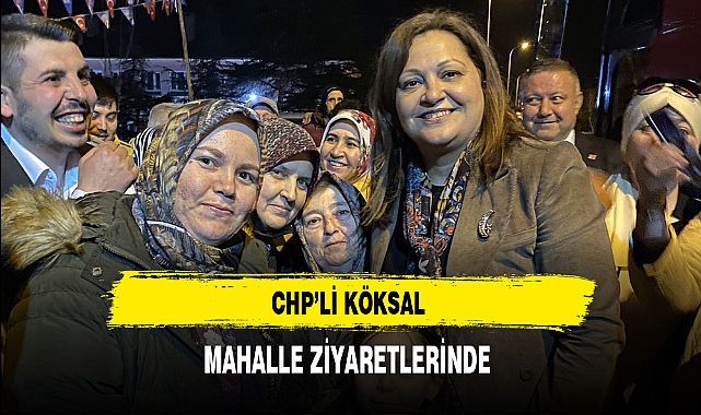 CHP'li Köksal Mahalle Ziyaretlerinde