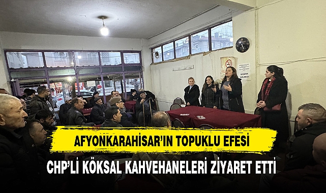 CHP'li Köksal Seçim Çalışmalarını Sürdürüyor