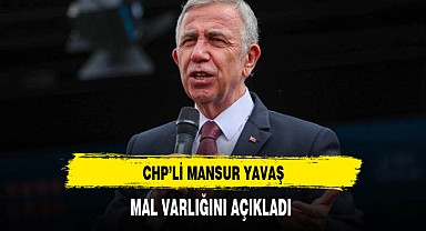 CHP'li Mansur Yavaş Mal Varlığını Açıkladı