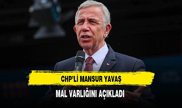 CHP'li Mansur Yavaş Mal Varlığını Açıkladı