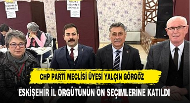 CHP PARTİ MECLİSİ ÜYESİ YALÇIN GÖRGÖZ ESKİŞEHİR İL ÖRGÜTÜNÜN ÖN SEÇİMLERİNE KATILDI