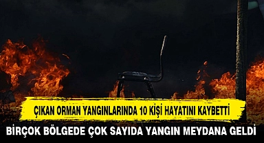 ÇIKAN ORMAN YANGINLARINDA 10 KİŞİ HAYATINI KAYBETTİ