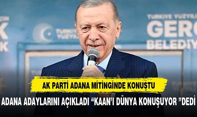CUMHURBAŞKANI ERDOĞAN ADANA MİTİNGİNDE KONUŞTU : "HERKES ONU KONUŞUYOR " DEDİ