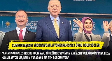 Cumhurbaşkanı Erdoğan'dan Afyonkarahisar'a Övgü Dolu Sözler