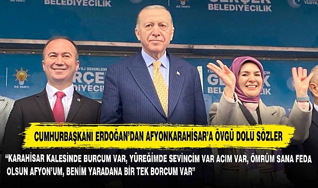 Cumhurbaşkanı Erdoğan'dan Afyonkarahisar'a Övgü Dolu Sözler