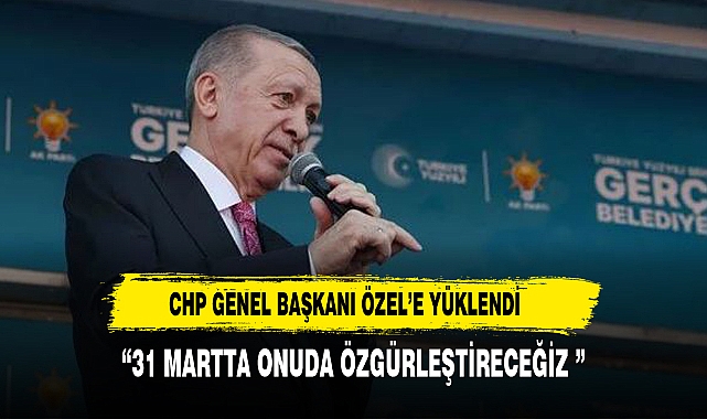 Cumhurbaşkanı Erdoğan'dan, Özgür Özel'e: 31 Mart'ta onu da özgürleştireceğiz
