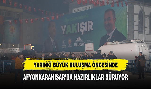 Cumhurbaşkanı Erdoğan'ın Afyonkarahisar Mitingi Öncesi Hazırlıklar Hız Kesmiyor