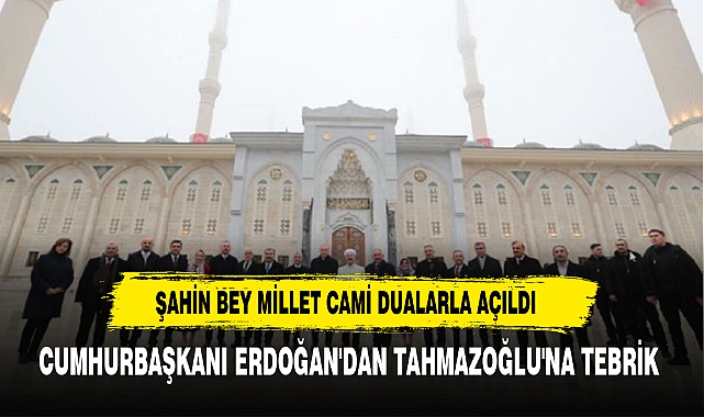 Cumhurbaşkanı Erdoğan, Şahinbey Millet Camii'nin açılışını gerçekleştirdi