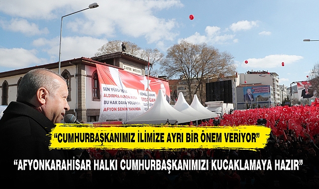 "CUMHURBAŞKANIMIZ İLİMİZE AYRI BİR ÖNEM VERİYOR"