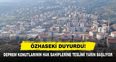 Deprem Konutlarının Hak Sahiplerine Teslimi Yarın Başlıyor