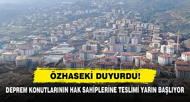 Deprem Konutlarının Hak Sahiplerine Teslimi Yarın Başlıyor
