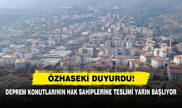 Deprem Konutlarının Hak Sahiplerine Teslimi Yarın Başlıyor