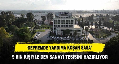‘Depremde Yardıma Koşan Sasa’ 9 Bin Kişiyle Dev Sanayi Tesisini Hazırlıyor