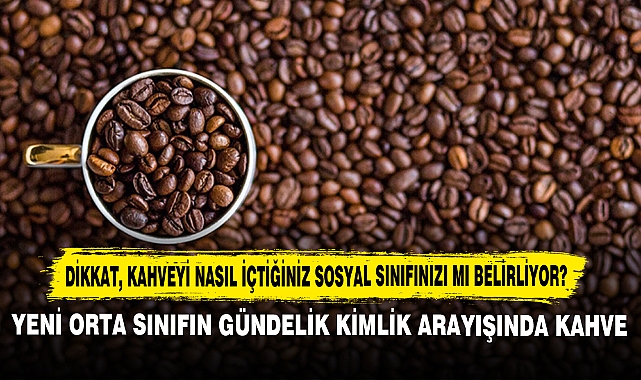 Dikkat, Kahveyi Nasıl İçtiğiniz Sosyal Sınıfınızı Mı Belirliyor?