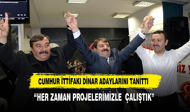 DİNAR ADAYLARI TANITILDI:"HER ZAMAN PROJELERİMİZLE ANILDIK"