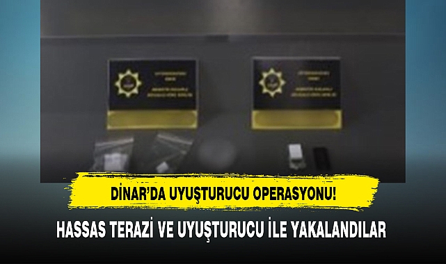 DİNAR'DA UYUŞTURUCU OPERASYONU!
