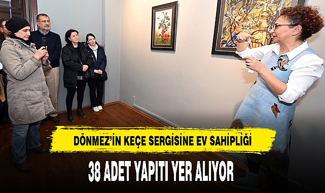 DÖNMEZ'İN KEÇE SERGİSİNE EV SAHİPLİĞİ