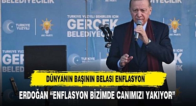 Dünyanın başının belası olan enflasyon bizim de canımızı yakıyor