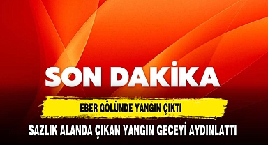 Eber Gölü'nde Çıkan Yangın Geceyi Aydınlattı