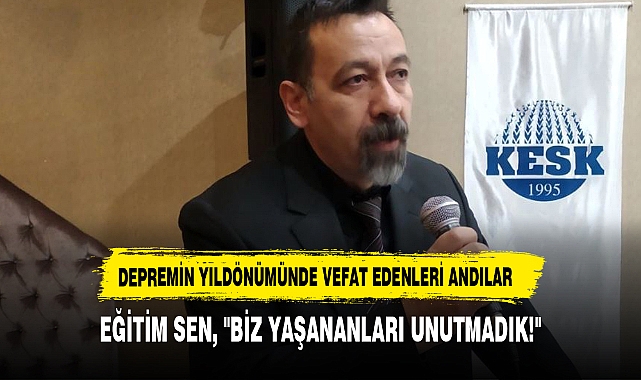 EĞİTİM SEN, "BİZ YAŞANANLARI UNUTMADIK!"