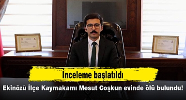 Ekinözü İlçe Kaymakamı Mesut Coşkun evinde ölü bulundu! İnceleme başlatıldı