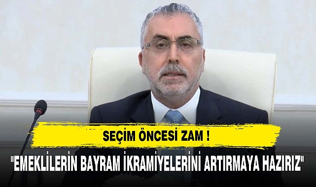"EMEKLİLERİN BAYRAM İKRAMİYELERİNİ ARTIRMAYA HAZIRIZ"