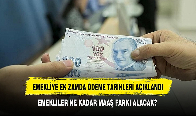 EMEKLİYE EK ZAMDA ÖDEME TARİHLERİ AÇIKLANDI