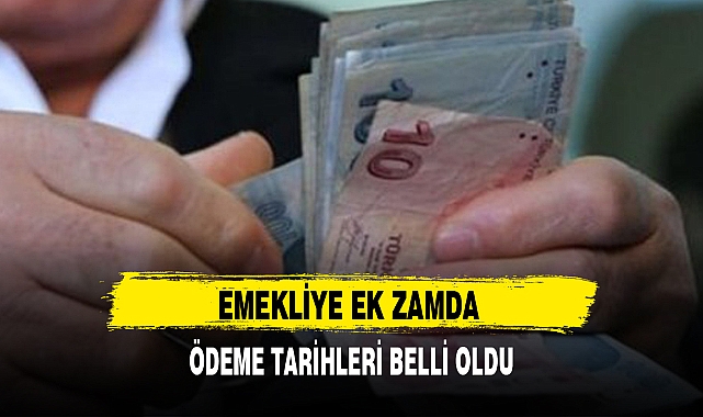 EMEKLİYE EK ZAMDA ÖDEME TARİHLERİ BELLİ