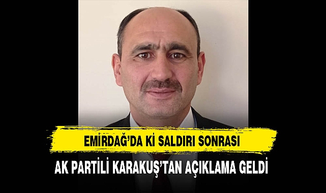 Emirdağ'daki Saldırı Sonrası AK Partili Karakuş Açıklama Yaptı