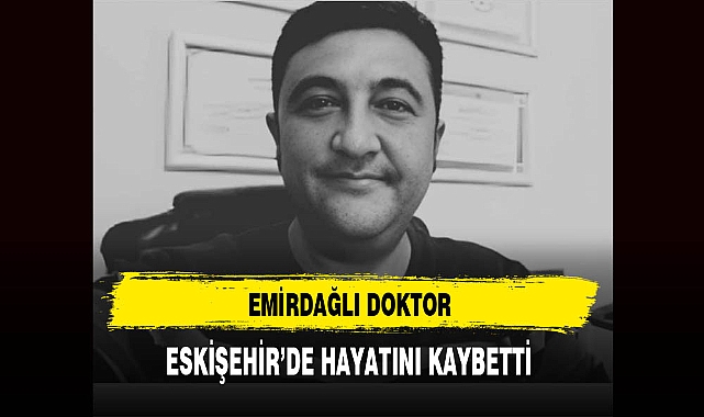Emirdağlı Doktor Eskişehir'de Hayatını Kaybetti
