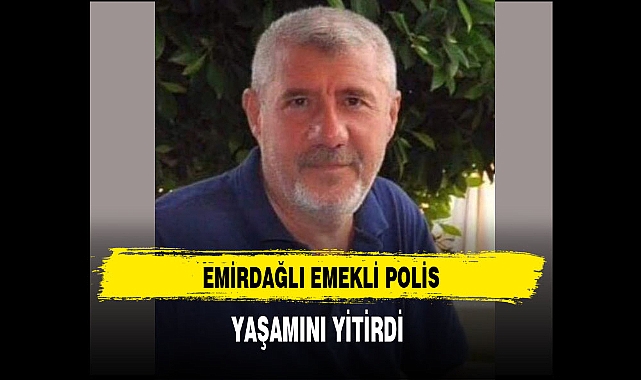 Emirdağlı Emekli Polis Yaşamını Yitirdi