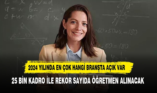 EN ÇOK HANGİ BRANŞTA ÖĞRETMEN ALINACAK  25 BİN KADRO İLE REKOR ALIM