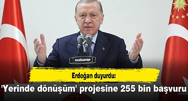 Erdoğan duyurdu: 'Yerinde dönüşüm' projesine 255 bin başvuru