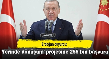 Erdoğan duyurdu: 'Yerinde dönüşüm' projesine 255 bin başvuru