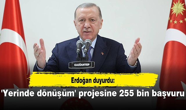 Erdoğan duyurdu: 'Yerinde dönüşüm' projesine 255 bin başvuru