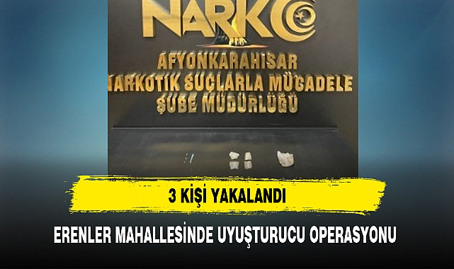 ERENLER MAHALLESİNDE UYUŞTURUCU OPERASYONU