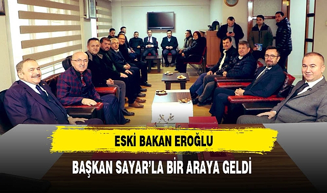 Eski Bakan Eroğlu Başkan Sayar'la Bir Araya Geldi