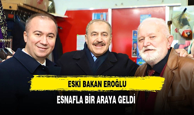 Eski Bakan Eroğlu Esnafla Bir Araya Geldi