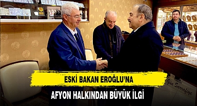 Eski Bakan Eroğlu'na Afyon Halkından Büyük İlgi