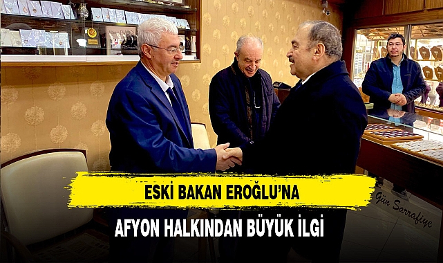 Eski Bakan Eroğlu'na Afyon Halkından Büyük İlgi