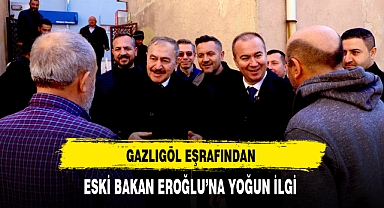 Eski Bakan Eroğlu'na Gazlıgöl Eşrafından Yoğun İlgi