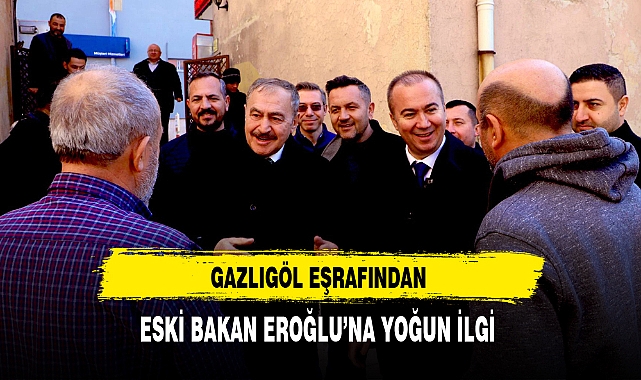 Eski Bakan Eroğlu'na Gazlıgöl Eşrafından Yoğun İlgi