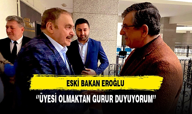 Eski Bakan Eroğlu ''Üyesi Olmaktan Gurur Duyuyorum''
