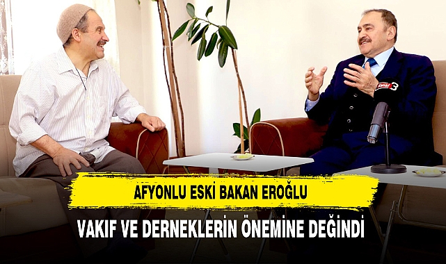 Eski Bakan Eroğlu Vakıf ve Derneklerin Önemine Değindi