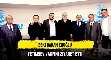 Eski Bakan Eroğlu Yetimsev Vakfını Ziyaret Etti